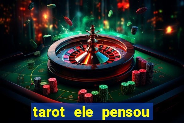 tarot ele pensou em mim hoje